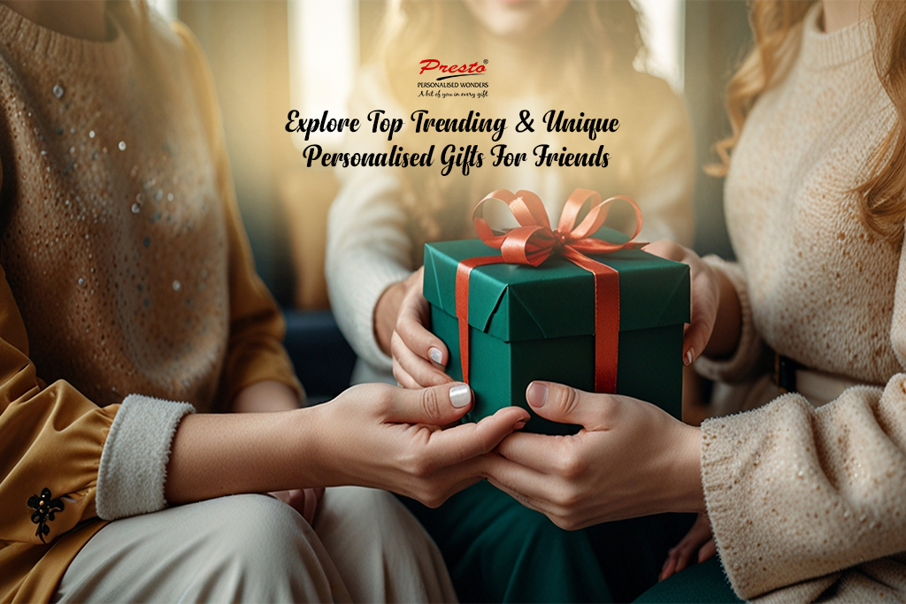Latest and Unique Trend ideas in Personalised Gifts for Friends 