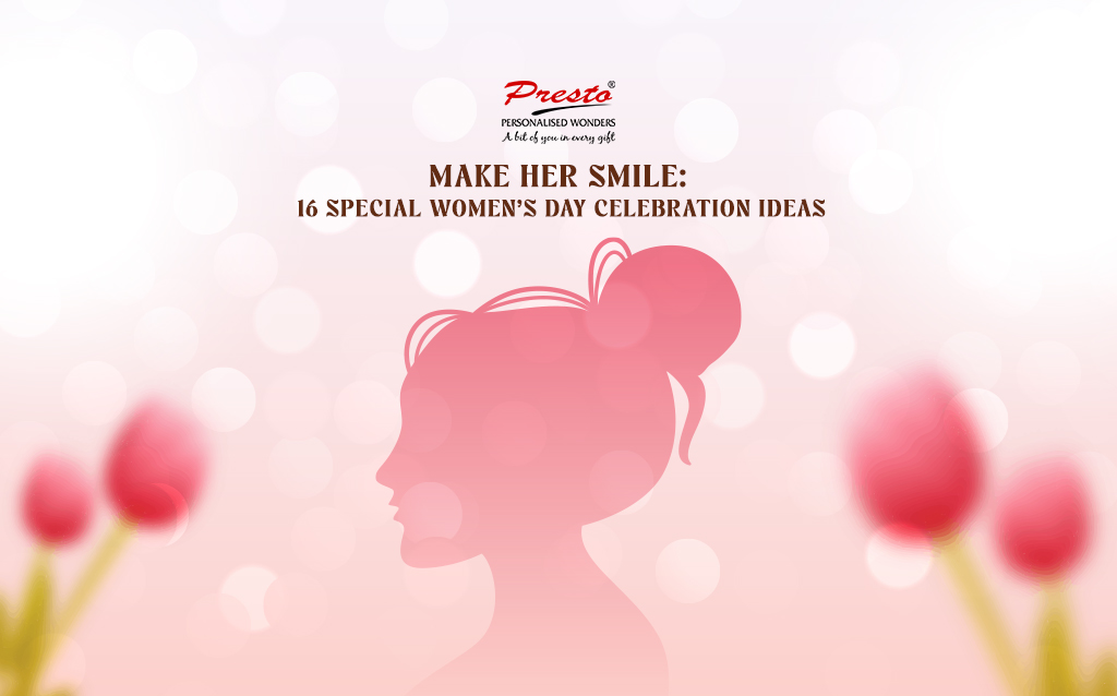 Make Her Smile: 16 Special Women’s Day Celebration Ideas